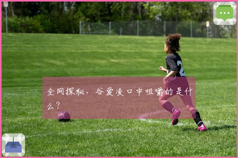 全网探秘，谷爱凌口中咀嚼的是什么？