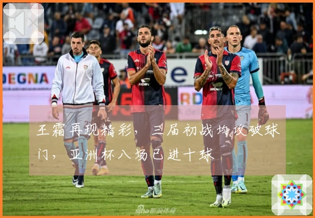 王霜再现精彩，三届初战均攻破球门，亚洲杯八场已进十球