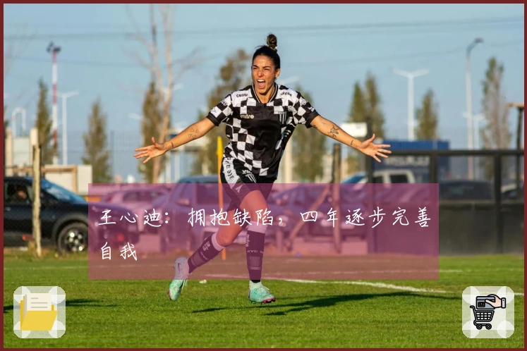 王心迪：拥抱缺陷，四年逐步完善自我